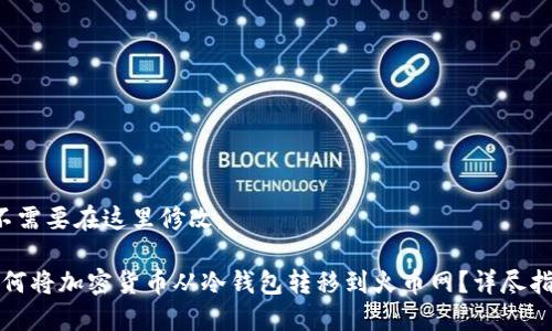  不需要在这里修改。

如何将加密货币从冷钱包转移到火币网？详尽指南