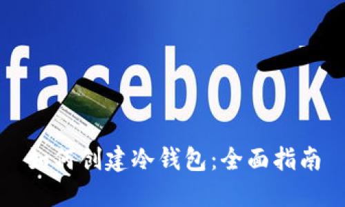 如何创建冷钱包：全面指南