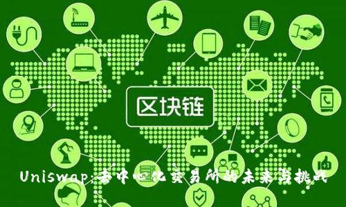 Uniswap：去中心化交易所的未来与挑战