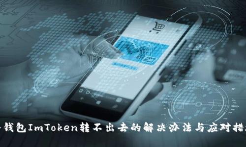 冷钱包ImToken转不出去的解决办法与应对措施