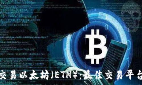   
在哪里交易以太坊（ETH）：最佳交易平台及攻略