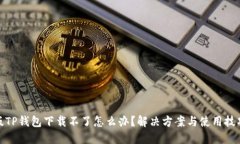 最新版TP钱包下载不了怎么办？解决方案与使用技