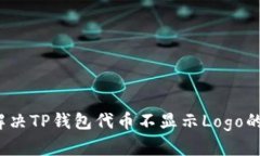 如何解决TP钱包代币不显示Logo的问题？