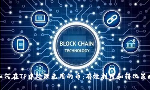 如何在TP中处理无用的币：有效利用和转化策略