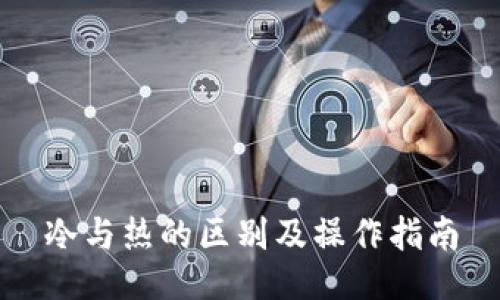 冷与热的区别及操作指南